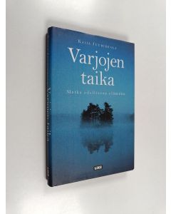 Kirjailijan Kaija Juurikkala käytetty kirja Varjojen taika : Matka edelliseen elämään
