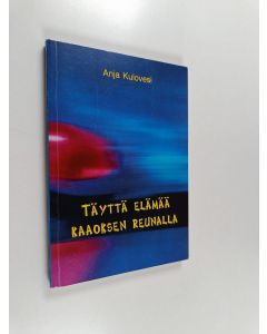 Kirjailijan Anja Kulovesi käytetty kirja Täyttä elämää kaaoksen reunalla : arkielämänfilosofiaa ja NLP työkaluja