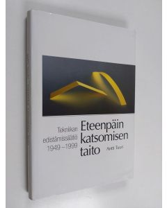 Kirjailijan Antti Tuuri käytetty kirja Eteenpäin katsomisen taito : Tekniikan edistämissäätiö 1949-1999