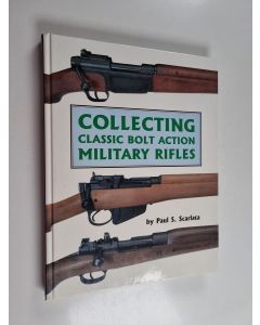 Kirjailijan Paul S. Scarlata käytetty kirja Collecting Classic Bolt Action Military Rifles