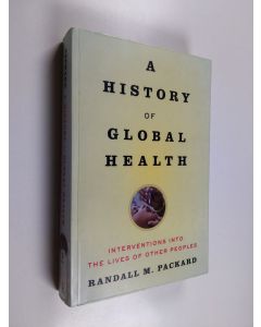 Kirjailijan Randall M. Packard käytetty kirja A history of global health : interventions into the lives of other peoples