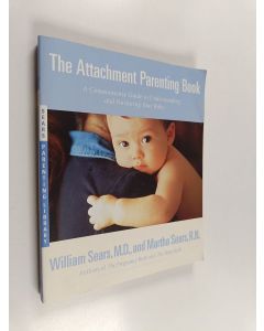 Kirjailijan William Sears käytetty kirja The attachment parenting book : a commonsense guide to understanding and nurturing your baby - Commonsense guide to understanding and nurturing your child