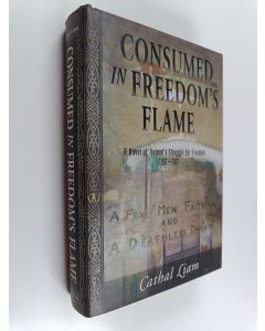 Kirjailijan Cathal Liam käytetty kirja Consumed in freedom's flame : a novel of ireland's struggle for freedom 1916-1921