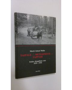 Kirjailijan Martti Juhani Muilu käytetty kirja Taipale - Metsäpirtti - Tappari : erään ylioppilaan sota (1939-1944)