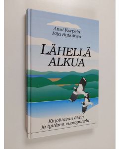 Kirjailijan Anni / Rytkönen Korpela käytetty kirja Lähellä alkua : Kirjoittavan äidin ja tyttären vuoropuhelu