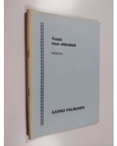 Kirjailijan Aarno Palmunen käytetty teos Vuosi mun elämästä : runoja