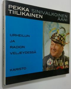 Kirjailijan Pekka Tiilikainen käytetty kirja Sinivalkoinen ääni : Urheilun ja radion veljeydessä