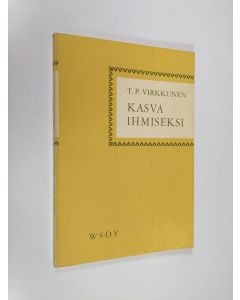 Kirjailijan T. P. Virkkunen käytetty kirja Kasva ihmiseksi