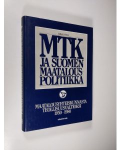 käytetty kirja MTK ja Suomen maatalouspolitiikka Maatalousyhteiskunnasta teollisuusvaltioksi 1950-1980