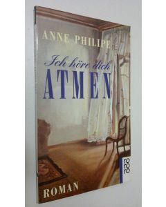 Kirjailijan Anne Philippe käytetty kirja Ich höre dich Atmen : roman (UUDENVEROINEN)