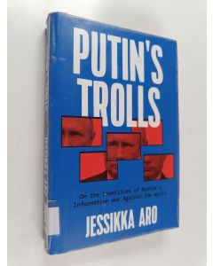 Kirjailijan Jessikka Aro käytetty kirja Putin's trolls : on the frontlines of Russia's information war against the world