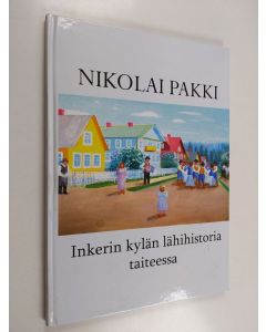 Kirjailijan Nikolai Pakki käytetty kirja Inkerin kylän lähihistoria taiteessa - Nikolai Pakki (signeerattu, tekijän omiste)