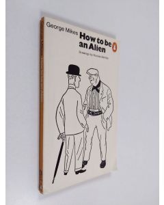 Kirjailijan George Mikes käytetty kirja How to be an alien : a handbook for beginners and advanced pupils