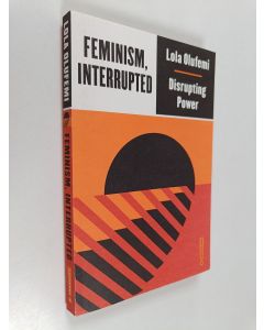 Kirjailijan Lola Olufemi käytetty kirja Feminism, interrupted : disrupting power