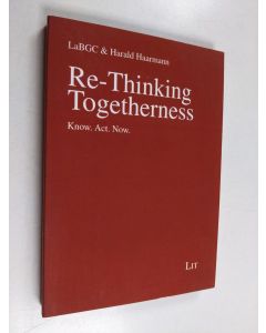 Kirjailijan LaBGC & Harald Haarmann käytetty kirja Re-Thinking Togetherness - Know. Act. Now.