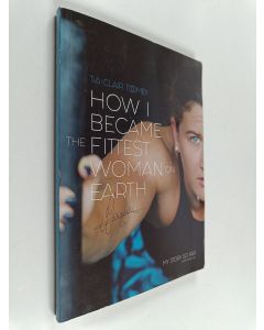 Kirjailijan Tia-Clair Toomey käytetty kirja How I Became the Fittest Woman on Earth - My Story So Far