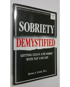 Kirjailijan Byron Lewis käytetty kirja Sobriety Demystified : getting clean and sober with NLP and CBT