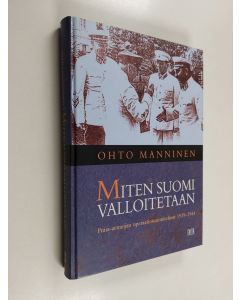 Kirjailijan Ohto Manninen käytetty kirja Miten Suomi valloitetaan : Puna-armeijan operaatiosuunnitelmat 1939-1944