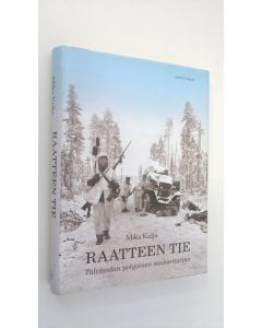 Kirjailijan Mika Kulju käytetty kirja Raatteen tie : talvisodan pohjoinen sankaritarina
