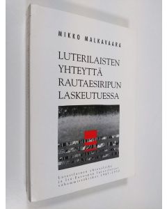 Kirjailijan Mikko Malkavaara käytetty kirja Luterilaisten yhteyttä rautaesiripun laskeutuessa : luterilainen yhteysliike ja Itä-Euroopan luterilaiset vähemmistökirkot 1945-1950
