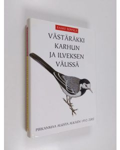 Kirjailijan Raimo Seppälä käytetty kirja Västäräkki karhun ja ilveksen välissä : Pirkanmaa alusta alkaen 1952-2002