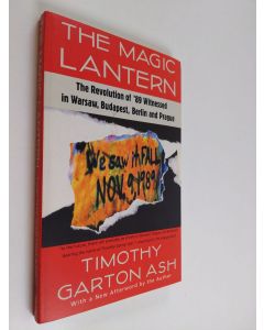 Kirjailijan Timothy Garton Ash käytetty kirja The Magic Lantern - The Revolution of '89 Witnessed in Warsaw, Budapest, Berlin, and Prague