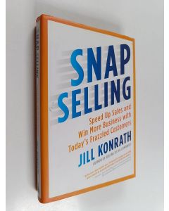 Kirjailijan Jill Konrath käytetty kirja Snap Selling - Speed Up Sales and Win More Business with Today's Frazzled Customers