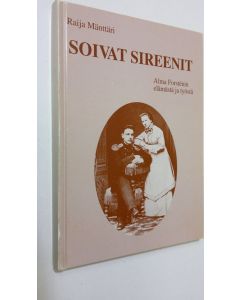 Kirjailijan Raija Mänttäri käytetty kirja Soivat sireenit (signeerattu) : Alma Forstenin elämästä ja työstä