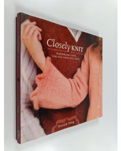 Kirjailijan Hannah Fettig käytetty kirja Closely knit : handmade gifts for the ones you love - Handmade gifts for the ones you love