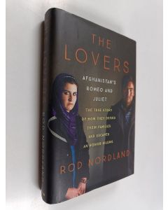 Kirjailijan Rod Nordland käytetty kirja The lovers : afghanistan's romeo and juliet : the true story of how they defied their families and escaped an honor killing
