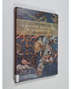 Kirjailijan Anto Leikola käytetty kirja Seireenejä, kentaureja ja merihirviöitä : myyttisten olentojen elämää