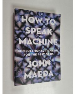 Kirjailijan John Maeda käytetty kirja How to speak machine : computational thinking for the rest of us