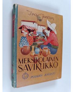 Kirjailijan Ivar Jansson käytetty kirja Meksikolainen savikukko : seikkailukertomus Meksikosta