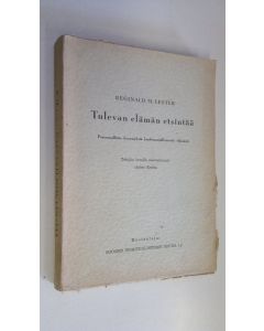 Kirjailijan Reginald M. Lester käytetty kirja Tulevan elämän etsintää : persoonallisia tutkimuksia kuolemanjälkeisestä elämästä