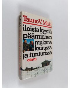 Kirjailijan Tauno V. Mäki käytetty kirja Iloista kyytiä päämiehen mukana kairassa ja tunturissa