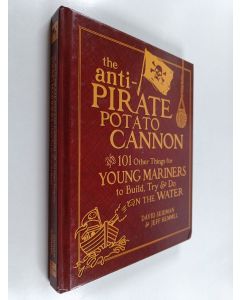 Kirjailijan David Seidman & Jeff Hemmel käytetty kirja The Anti-Pirate Potato Cannon : And 101 Other Things for Young Mariners to Build, Try, and Do on the Water