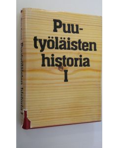 Kirjailijan Risto Reuna käytetty kirja Puutyöläisten historia 1 (signeerattu) : Puutyöläisten keskitetty järjestötoiminta teollistumisen sosiaalista taustaa vasten 1800-luvulta vuoteen 1930