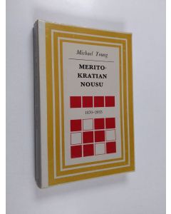 Kirjailijan Michael Young käytetty kirja Meritokratian nousu : 1870-2033 : tutkielma koulutuksesta ja tasa-arvosta