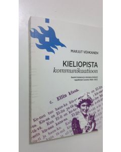Kirjailijan Marjut Vehkanen käytetty kirja Kieliopista kommunikaatioon : suomi toisena ja vieraana kielenä -oppikirjat vuosina 1866-1953