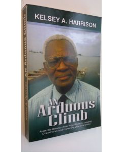 Kirjailijan Kelsey A. Harrison käytetty kirja An Arduous Climb - From the Creeks of the Niger Delta to Leading Obstetrician and University Vice Chancellor (ERINOMAINEN)