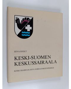 Kirjailijan Eeva Stolt käytetty kirja Keski-Suomen keskussairaala : keskussairaalasta sairaanhoitopiiriksi