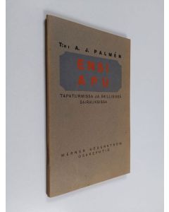 Kirjailijan A. J. Palmen käytetty kirja Ensi apu tapaturmissa ja äkillisissä sairauksissa