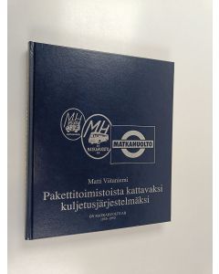 Kirjailijan Matti Viitaniemi käytetty kirja Pakettitoimistoista kattavaksi kuljetusjärjestelmäksi : Oy Matkahuolto ab 1933-1993