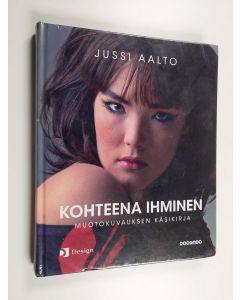 Kirjailijan Jussi Aalto käytetty kirja Kohteena ihminen : muotokuvauksen käsikirja