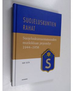 Kirjailijan Kari Selen käytetty kirja Suojeluskuntien rahat : suojeluskuntaomaisuuden mutkikkaat järjestelyt 1944-1958