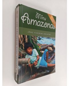Kirjailijan Ivo Tšetõrkin käytetty kirja Minu Amazonas : jõkke pissimine keelatud