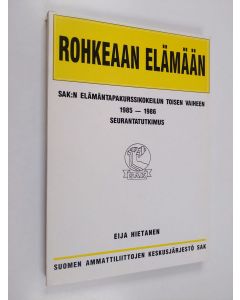 Kirjailijan Eija Hietanen käytetty kirja Rohkeaan elämään : SAK:n elämäntapakurssikokeilun toisen vaiheen 1985-1986 seurantatutkimus