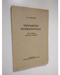 Kirjailijan J. V. Lehtonen käytetty kirja Toivioretki Nurmijärvelle ym lukuja Aleksis Kivestä