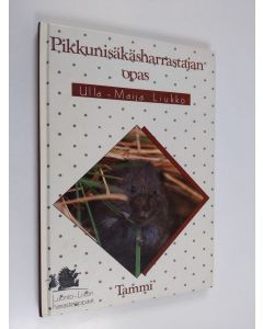 Kirjailijan Ulla-Maija Liukko käytetty kirja Pikkunisäkäsharrastajan opas