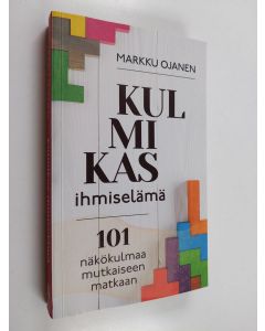 Kirjailijan Markku Ojanen käytetty kirja Kulmikas ihmiselämä : 101 näkökulmaa mutkaiseen matkaan